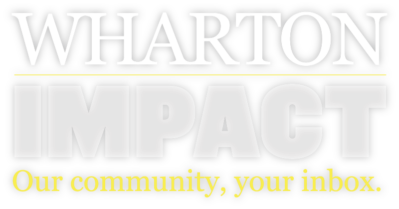 Wharton Impact Newsletter, Our community, your inbox.