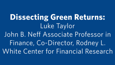 Dissecting Green Returns: Luke Taylor John B. Neff Associate Professor in Finance, Co-Director, Rodney L. White Center for Financial Research